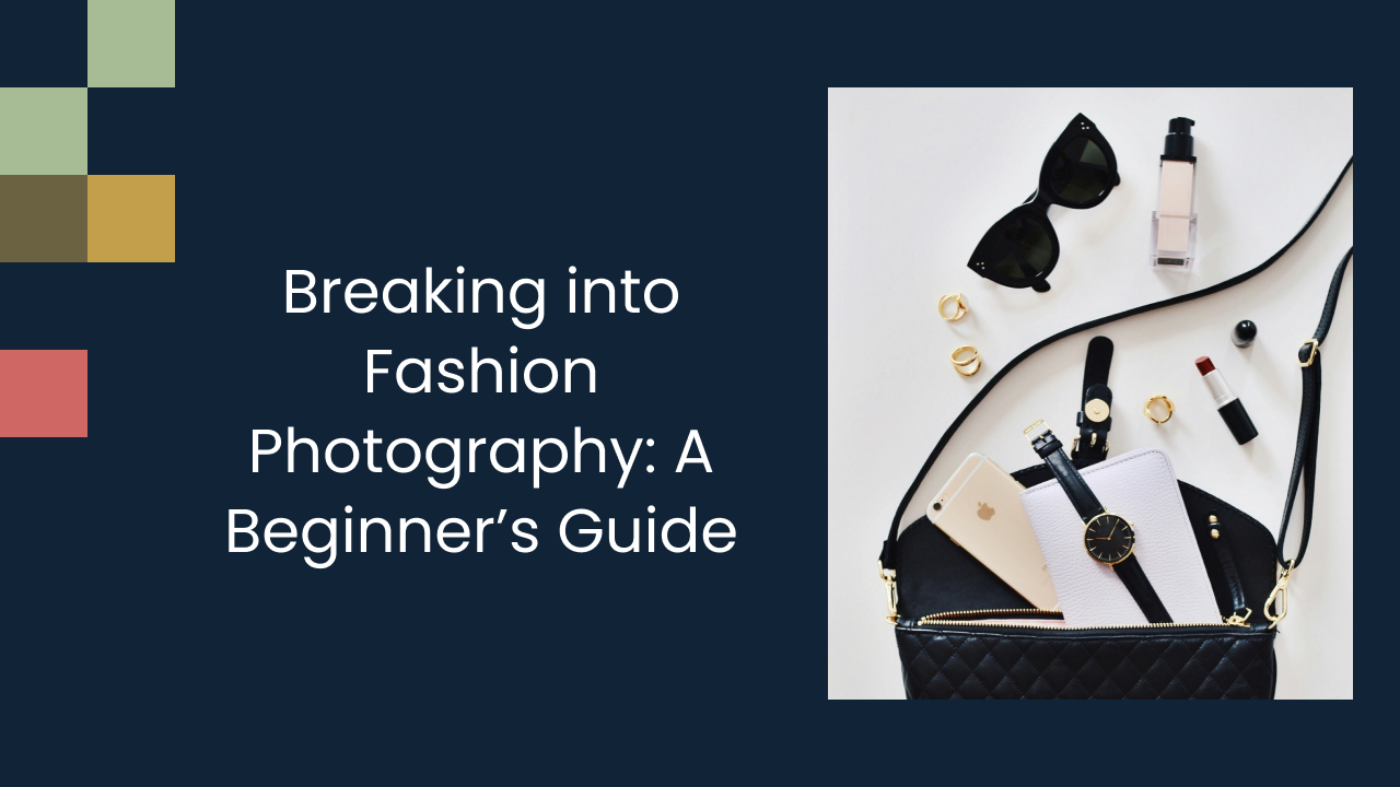 Breaking into Fashion Photography: A Beginner’s Guide