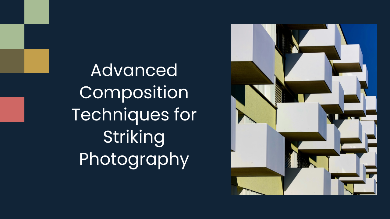 Advanced Composition Techniques for Striking Photography